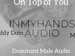 On Top of You - Dominant Male Audio - Daddy Dom