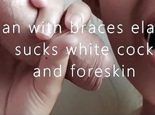 Asian with braces elastics sucks white cock and foreskin (preview)