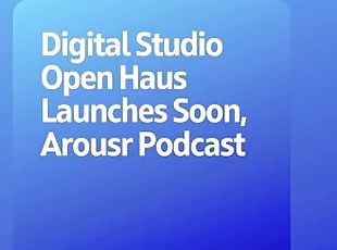 Podcast 161: Digital Studio Open Haus Launches Soon, Arousr Podcast