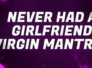 Never Had a Girlfriend Virgin Mantras