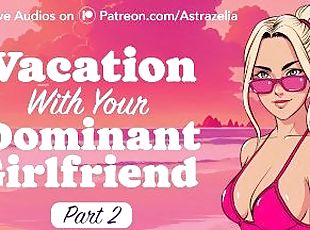 Vacation with Your Dominant Girlfriend - Part 2 [Gentle Femdom] [Facesitting] [Cowgirl] [Creampie]