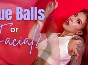 Blue Balls or Facial? - Goddess Nova